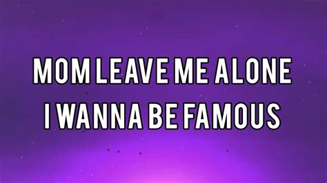 Eaija - Mom Leave Me Alone I Wanna Be Famous (Lyrics)lyrics 📜7MOM LEAVE ME ALONE I WANNA BE FAMOUS Lyrics[Chorus]Mom, leave me alone, I wanna be famousI wan...